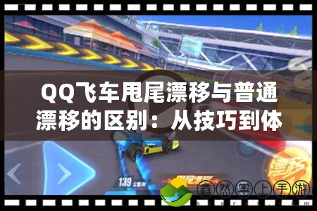 QQ飛車甩尾漂移與普通漂移的區(qū)別：從技巧到體驗(yàn)的全面對(duì)比