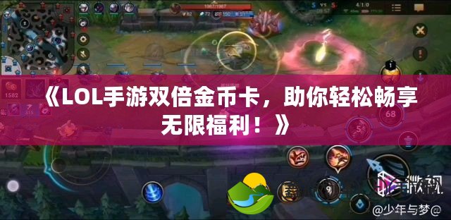 《LOL手游雙倍金幣卡，助你輕松暢享無限福利！》