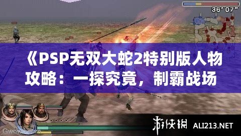 《PSP無(wú)雙大蛇2特別版人物攻略：一探究竟，制霸戰(zhàn)場(chǎng)！》