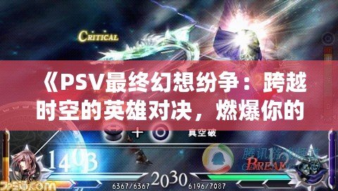《PSV最終幻想紛爭：跨越時(shí)空的英雄對(duì)決，燃爆你的幻想之旅！》