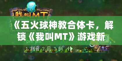 《五火球神教合體卡，解鎖《我叫MT》游戲新世界！》