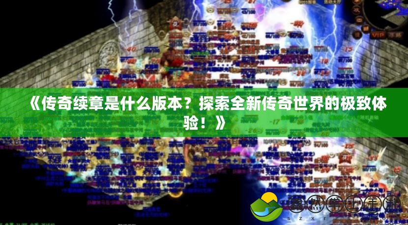 《傳奇續(xù)章是什么版本？探索全新傳奇世界的極致體驗(yàn)！》