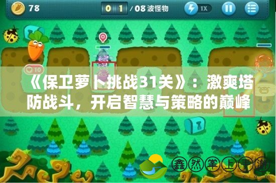 《保衛(wèi)蘿卜挑戰(zhàn)31關(guān)》：激爽塔防戰(zhàn)斗，開(kāi)啟智慧與策略的巔峰對(duì)決！