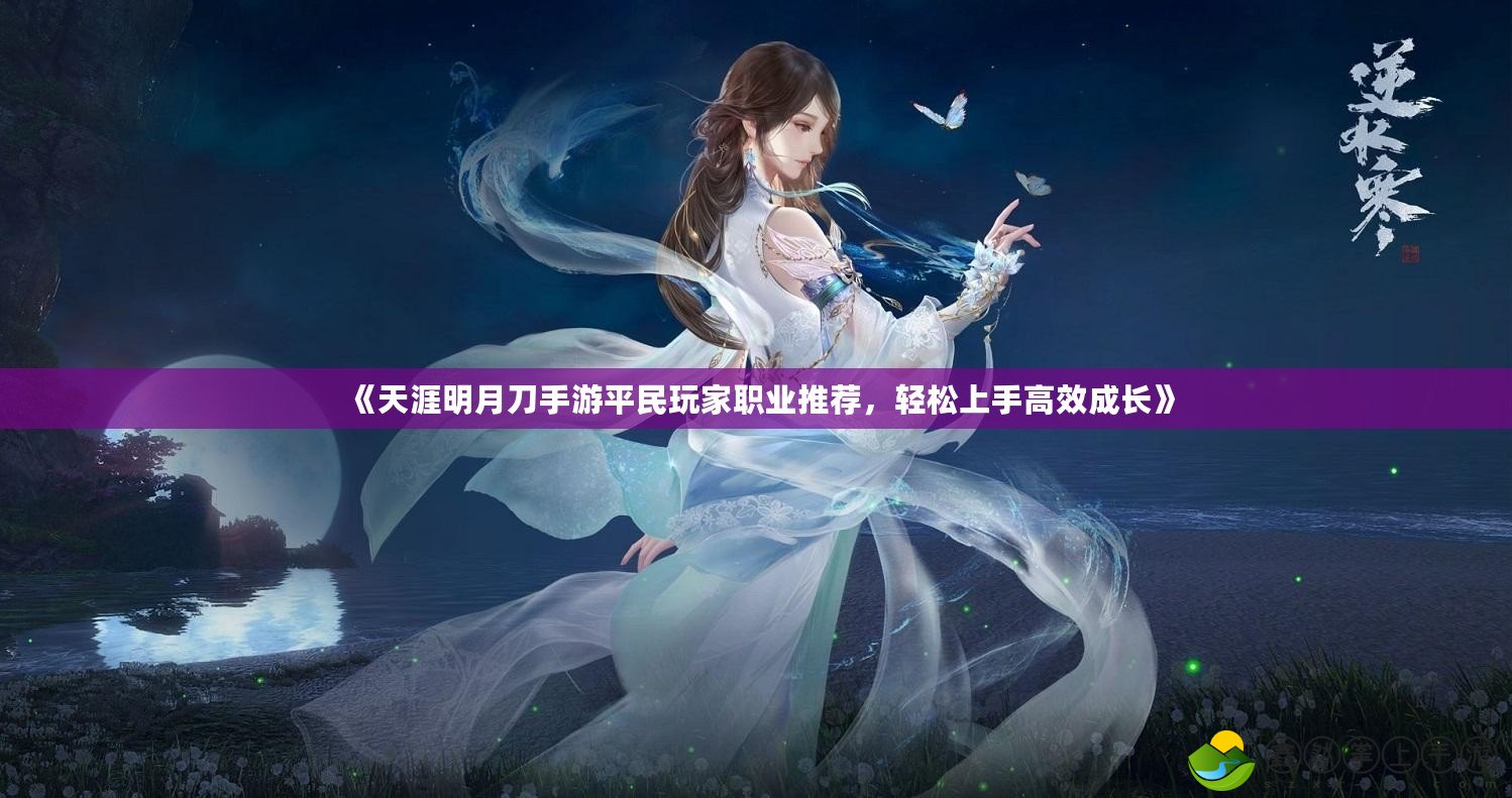 《天涯明月刀手游平民玩家職業(yè)推薦，輕松上手高效成長》