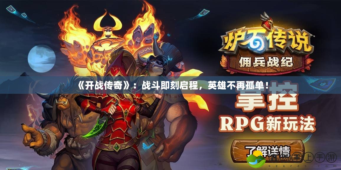 《開戰(zhàn)傳奇》：戰(zhàn)斗即刻啟程，英雄不再孤單！