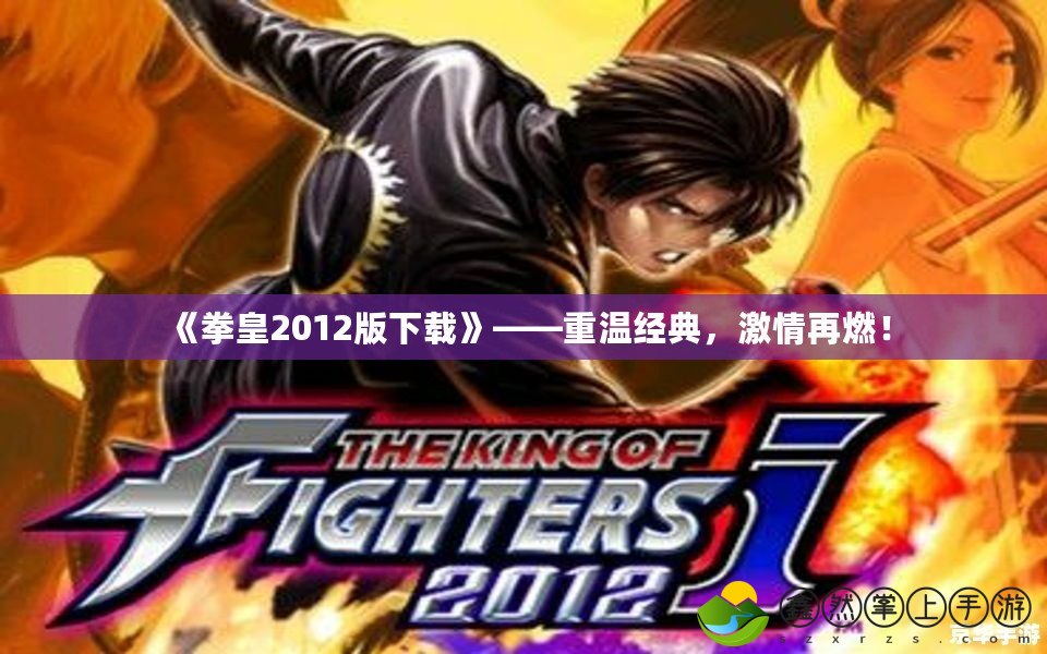 《拳皇2012版下載》——重溫經(jīng)典，激情再燃！