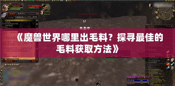 《魔獸世界哪里出毛料？探尋最佳的毛料獲取方法》