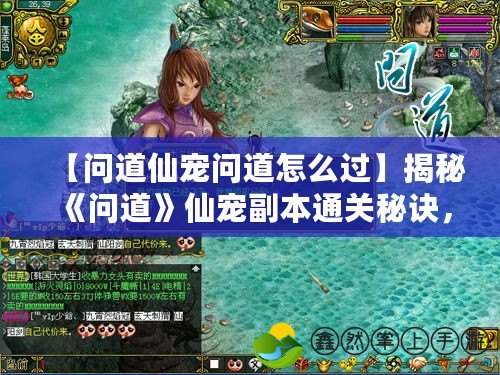 【問道仙寵問道怎么過】揭秘《問道》仙寵副本通關(guān)秘訣，助你輕松挑戰(zhàn)！