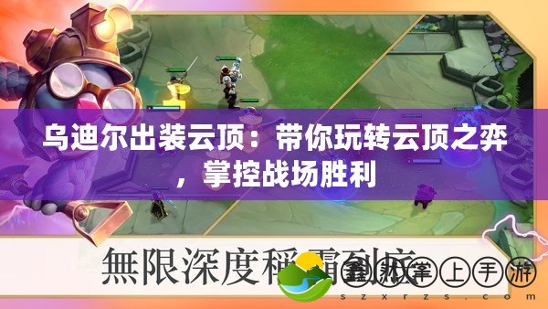 烏迪爾出裝云頂：帶你玩轉(zhuǎn)云頂之弈，掌控戰(zhàn)場(chǎng)勝利