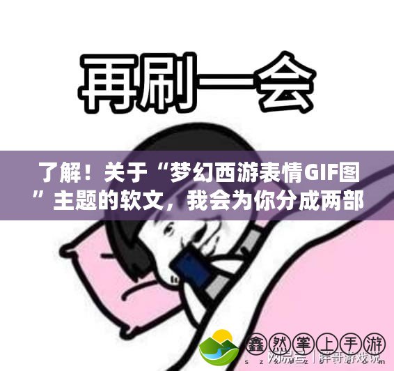 了解！關(guān)于“夢幻西游表情GIF圖”主題的軟文，我會為你分成兩部分逐步展開。請稍等片刻，開始提供第一部分。夢幻西游表情GIF圖：將經(jīng)典人物與表情化身為魔幻魅力