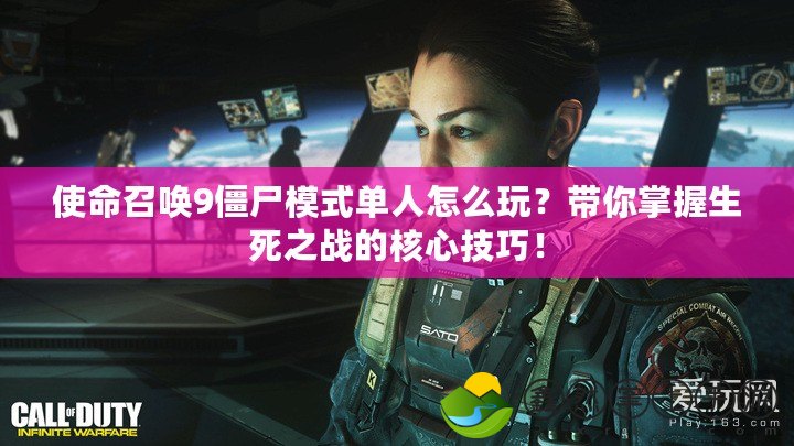 使命召喚9僵尸模式單人怎么玩？帶你掌握生死之戰(zhàn)的核心技巧！