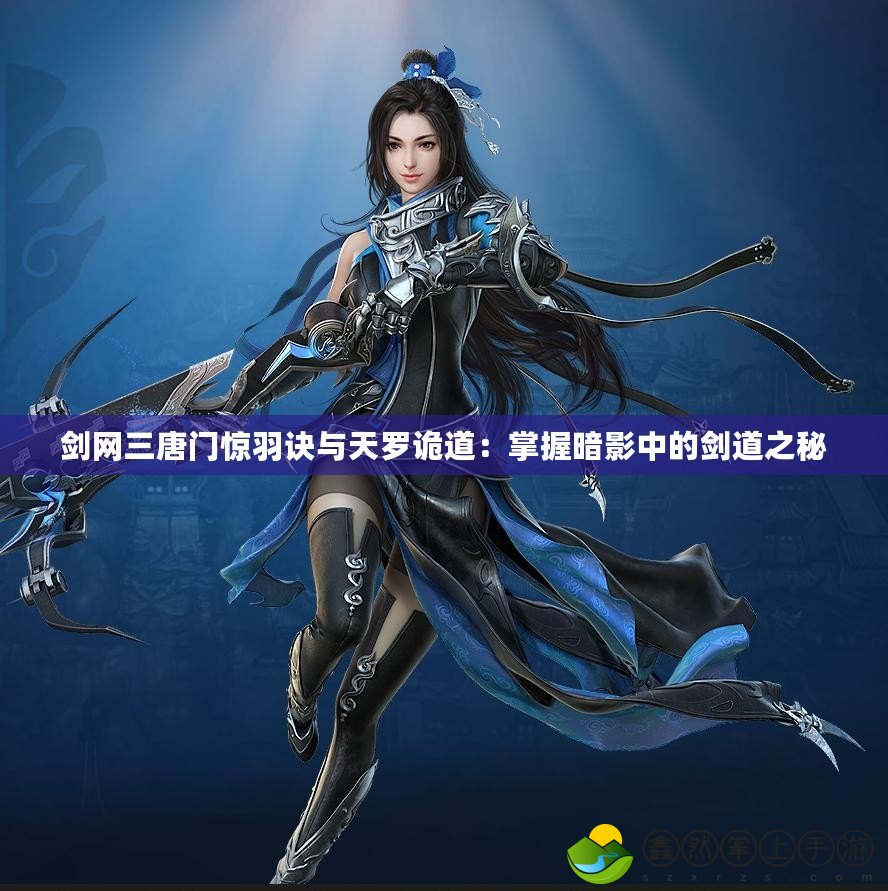 劍網(wǎng)三唐門(mén)驚羽訣與天羅詭道：掌握暗影中的劍道之秘