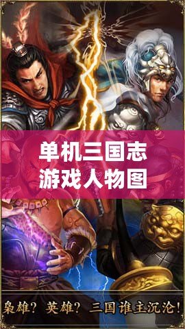 單機(jī)三國志游戲人物圖片：讓你重溫經(jīng)典，邂逅歷史英雄