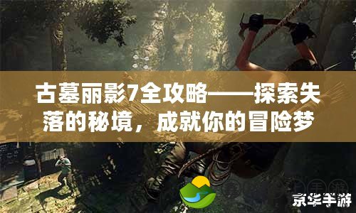古墓麗影7全攻略——探索失落的秘境，成就你的冒險(xiǎn)夢(mèng)想