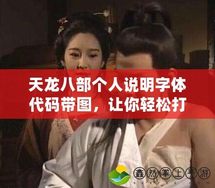 天龍八部個(gè)人說明字體代碼帶圖，讓你輕松打造專屬風(fēng)格