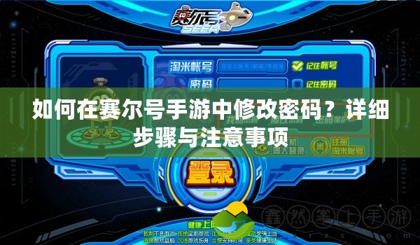 如何在賽爾號手游中修改密碼？詳細步驟與注意事項