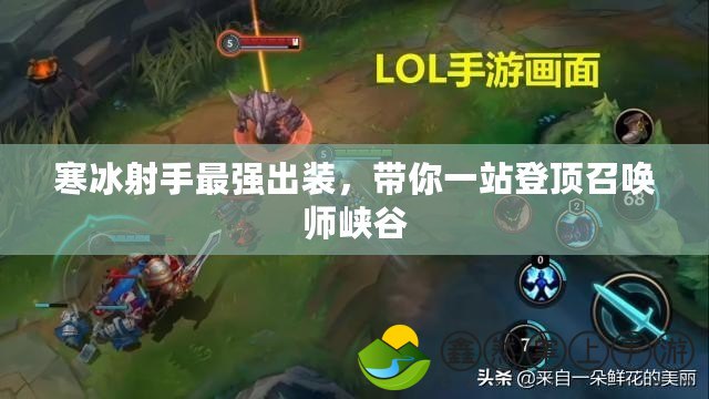 寒冰射手最強(qiáng)出裝，帶你一站登頂召喚師峽谷