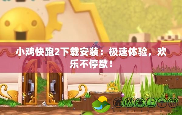 小雞快跑2下載安裝：極速體驗(yàn)，歡樂(lè)不停歇！