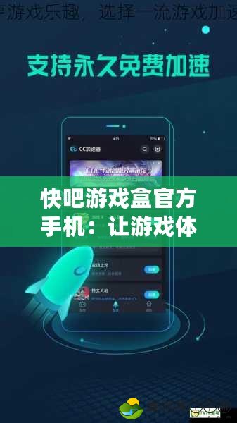 快吧游戲盒官方手機(jī)：讓游戲體驗(yàn)更暢快，開(kāi)啟無(wú)限樂(lè)趣