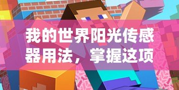 我的世界陽光傳感器用法，掌握這項技能，讓你在游戲中輕松生存與創(chuàng)造
