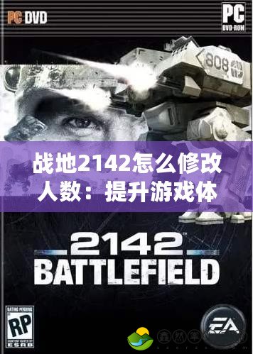 戰(zhàn)地2142怎么修改人數(shù)：提升游戲體驗，暢享極限對戰(zhàn)