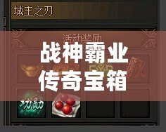 戰(zhàn)神霸業(yè)傳奇寶箱位置大揭秘，讓你輕松獲取稀有裝備！