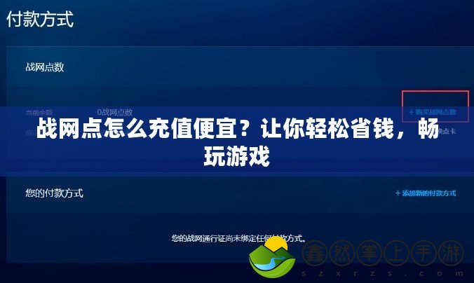 戰(zhàn)網(wǎng)點(diǎn)怎么充值便宜？讓你輕松省錢，暢玩游戲