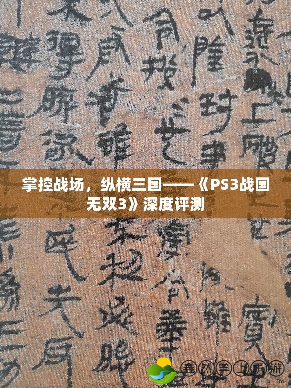 掌控戰(zhàn)場(chǎng)，縱橫三國(guó)——《PS3戰(zhàn)國(guó)無(wú)雙3》深度評(píng)測(cè)