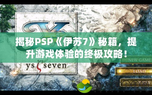 揭秘PSP《伊蘇7》秘籍，提升游戲體驗(yàn)的終極攻略！