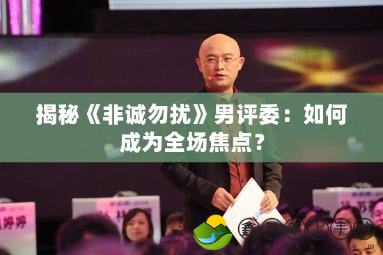 揭秘《非誠勿擾》男評委：如何成為全場焦點？