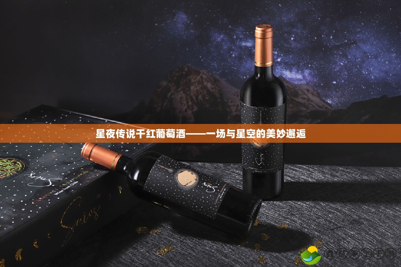 星夜傳說(shuō)干紅葡萄酒——一場(chǎng)與星空的美妙邂逅