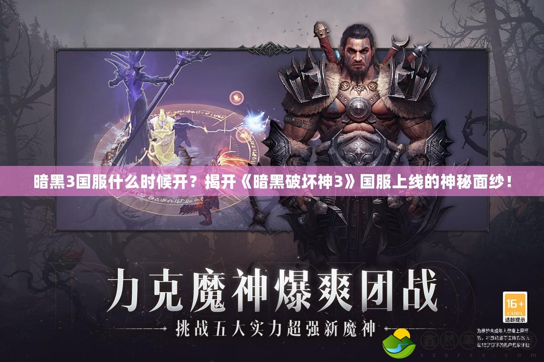 暗黑3國服什么時候開？揭開《暗黑破壞神3》國服上線的神秘面紗！