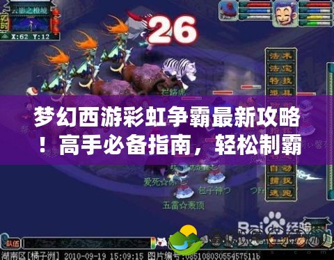 夢(mèng)幻西游彩虹爭(zhēng)霸最新攻略！高手必備指南，輕松制霸！