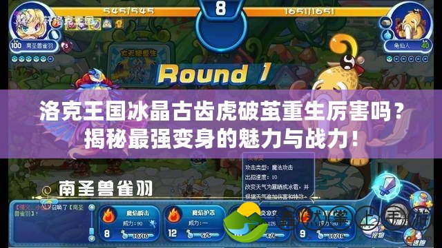 洛克王國(guó)冰晶古齒虎破繭重生厲害嗎？揭秘最強(qiáng)變身的魅力與戰(zhàn)力！