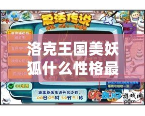 洛克王國(guó)美妖狐什么性格最好？揭開(kāi)最強(qiáng)寵物的神秘面紗！