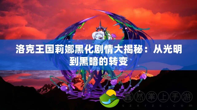 洛克王國莉娜黑化劇情大揭秘：從光明到黑暗的轉(zhuǎn)變