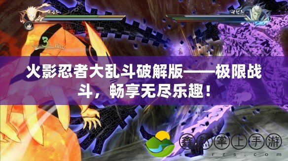 火影忍者大亂斗破解版——極限戰(zhàn)斗，暢享無盡樂趣！
