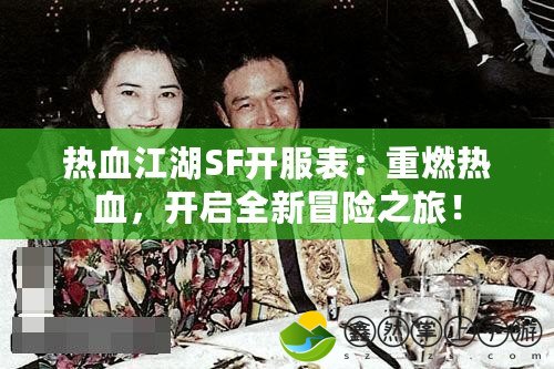 熱血江湖SF開服表：重燃熱血，開啟全新冒險(xiǎn)之旅！