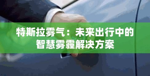 特斯拉霧氣：未來出行中的智慧霧霾解決方案