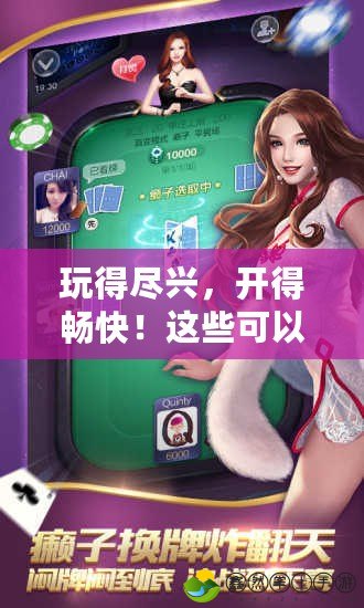 玩得盡興，開得暢快！這些可以開好友房的棋牌軟件，讓你與朋友隨時對戰(zhàn)