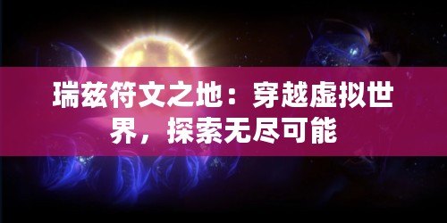 瑞茲符文之地：穿越虛擬世界，探索無盡可能