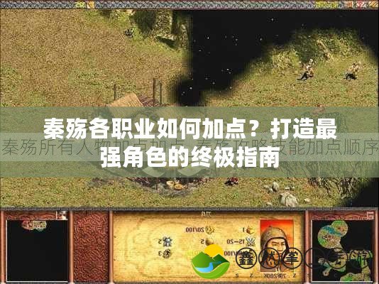 秦殤各職業(yè)如何加點(diǎn)？打造最強(qiáng)角色的終極指南