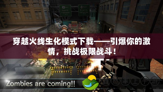 穿越火線生化模式下載——引爆你的激情，挑戰(zhàn)極限戰(zhàn)斗！