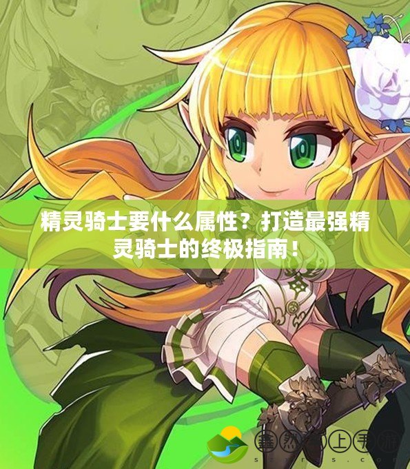 精靈騎士要什么屬性？打造最強(qiáng)精靈騎士的終極指南！
