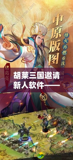 胡萊三國邀請新人軟件——三國世界等你來征戰(zhàn)！