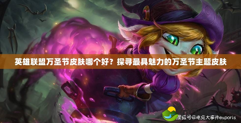 英雄聯盟萬圣節(jié)皮膚哪個好？探尋最具魅力的萬圣節(jié)主題皮膚