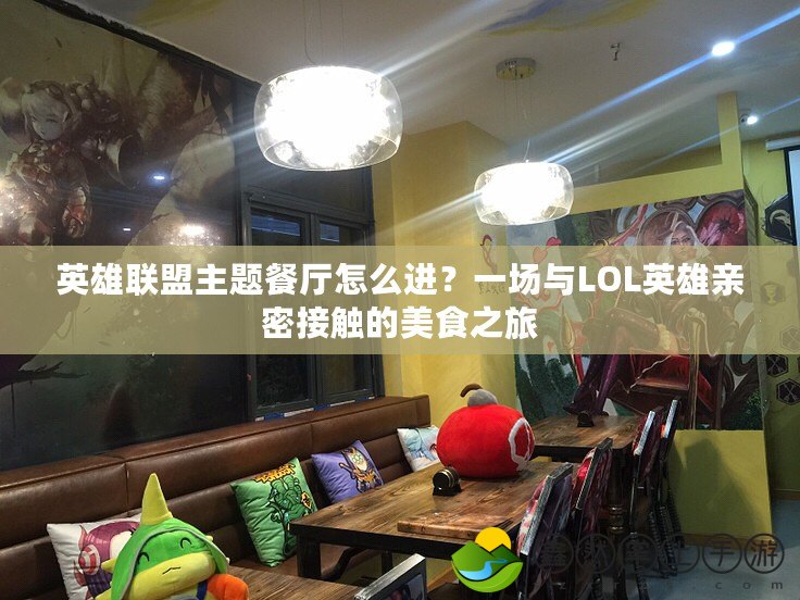 英雄聯(lián)盟主題餐廳怎么進(jìn)？一場與LOL英雄親密接觸的美食之旅