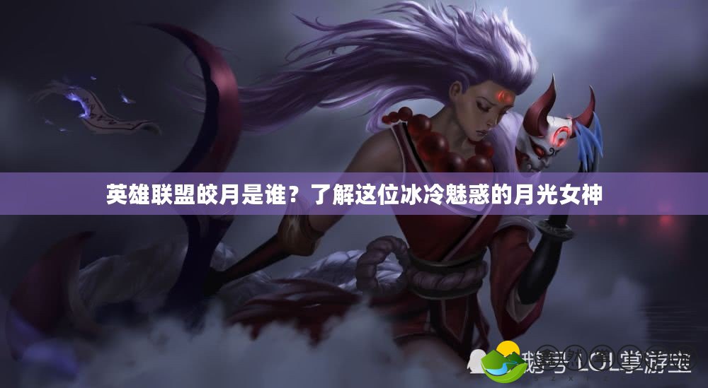 英雄聯(lián)盟皎月是誰？了解這位冰冷魅惑的月光女神