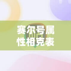 賽爾號屬性相克表高清圖詳解，助你輕松掌握戰(zhàn)斗策略