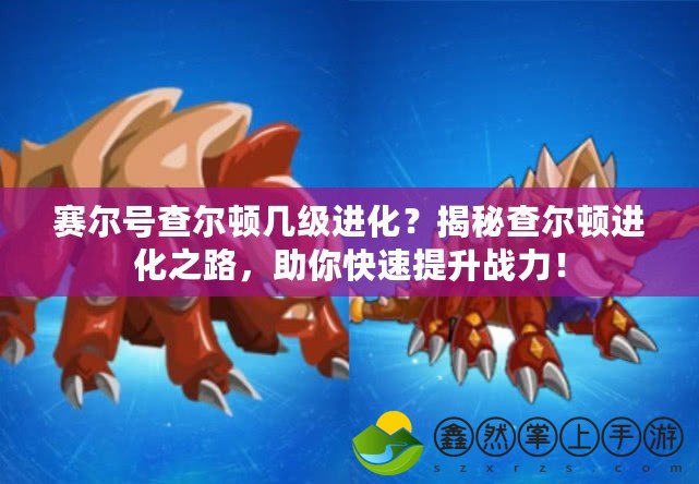 賽爾號(hào)查爾頓幾級(jí)進(jìn)化？揭秘查爾頓進(jìn)化之路，助你快速提升戰(zhàn)力！